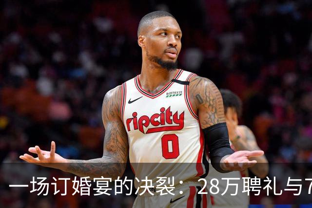 一场订婚宴的决裂：28万聘礼与730万房产的较量